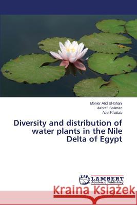 Diversity and distribution of water plants in the Nile Delta of Egypt Abd El-Ghani Monier                      Soliman Ashraf                           Khattab Adel 9783659623905 LAP Lambert Academic Publishing