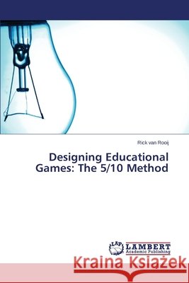 Designing Educational Games: The 5/10 Method Van Rooij Rick 9783659623943