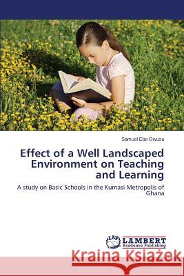 Effect of a Well Landscaped Environment on Teaching and Learning Owusu Samuel 9783659624087