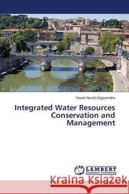 Integrated Water Resources Conservation and Management Assefa Ejigsemahu Daniel 9783659624339 LAP Lambert Academic Publishing