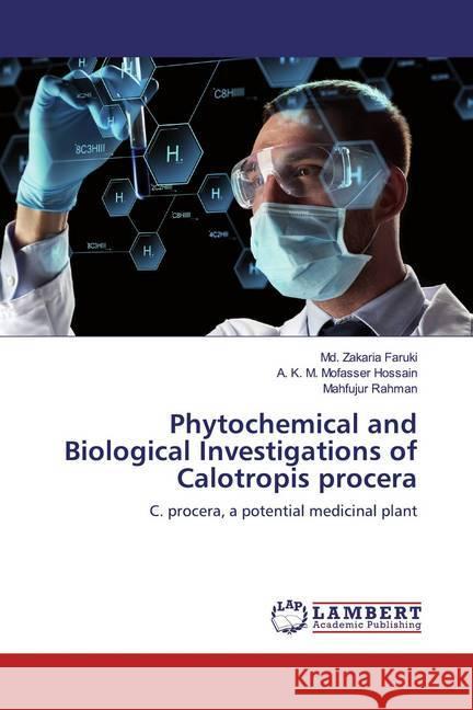 Phytochemical and Biological Investigations of Calotropis procera : C. procera, a potential medicinal plant Faruki, Md. Zakaria; Hossain, A. K. M. Mofasser; Rahman, Mahfujur 9783659624476