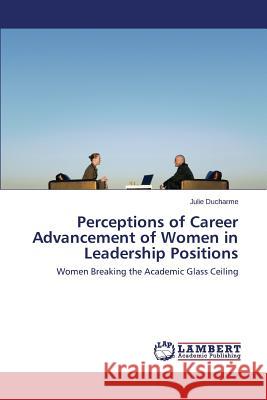 Perceptions of Career Advancement of Women in Leadership Positions DuCharme Julie 9783659624834