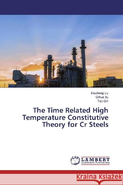 The Time Related High Temperature Constitutive Theory for Cr Steels Liu, Dezheng; Xu, Qihua; Qin, Tao 9783659625114 LAP Lambert Academic Publishing