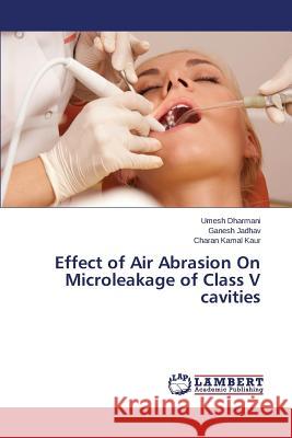 Effect of Air Abrasion On Microleakage of Class V cavities Dharmani Umesh 9783659625374