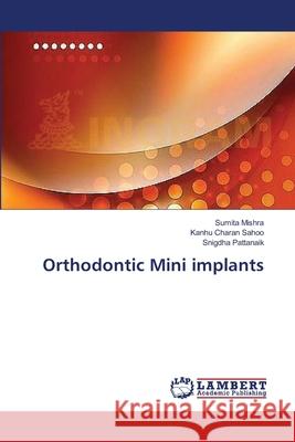 Orthodontic Mini implants Mishra Sumita                            Sahoo Kanhu Charan                       Pattanaik Snigdha 9783659625398