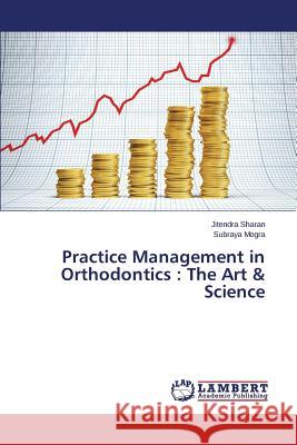 Practice Management in Orthodontics: The Art & Science Sharan Jitendra 9783659625572