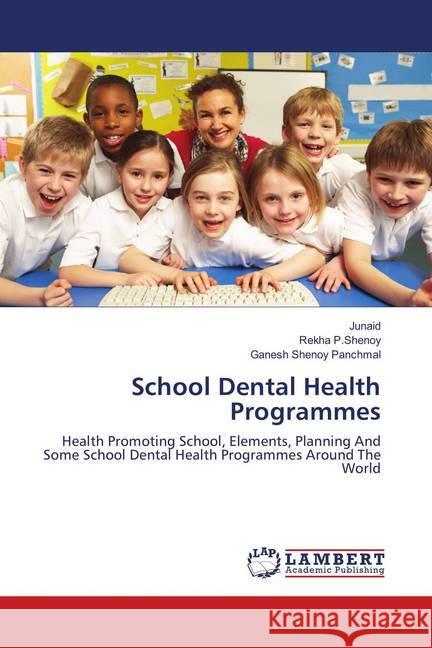 School Dental Health Programmes : Health Promoting School, Elements, Planning And Some School Dental Health Programmes Around The World Junaid, .; P.Shenoy, Rekha; Panchmal, Ganesh Shenoy 9783659625831