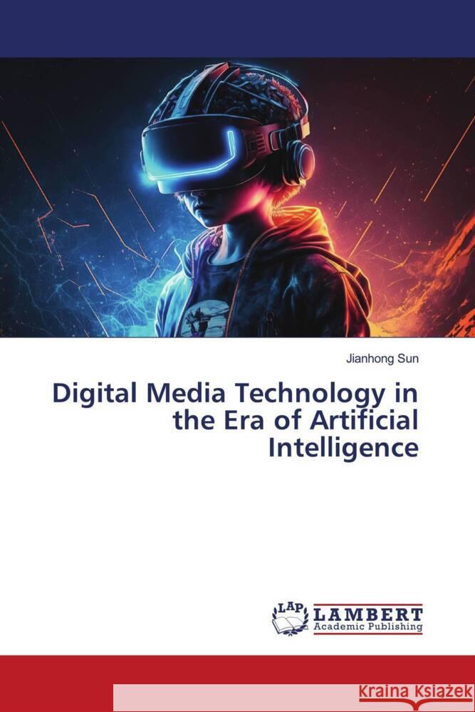 Digital Media Technology in the Era of Artificial Intelligence Sun, Jianhong 9783659626098