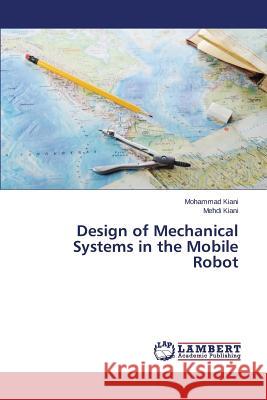 Design of Mechanical Systems in the Mobile Robot Kiani Mohammad 9783659626197 LAP Lambert Academic Publishing