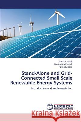 Stand-Alone and Grid-Connected Small Scale Renewable Energy Systems Khattak Abraiz                           Abbas Naveed 9783659626258 LAP Lambert Academic Publishing