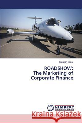 Roadshow: The Marketing of Corporate Finance Yanor Stephen 9783659626401 LAP Lambert Academic Publishing