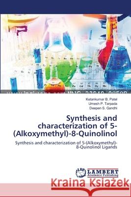 Synthesis and characterization of 5-(Alkoxymethyl)-8-Quinolinol Patel, Ketankumar B. 9783659626913 LAP Lambert Academic Publishing