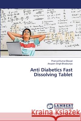 Anti Diabetics Fast Dissolving Tablet Biswal Pramod Kumar                      Bhadouriya Anupam Singh 9783659626999