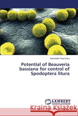 Potential of Beauveria bassiana for control of Spodoptera litura Kaur Harminder Preet 9783659627132