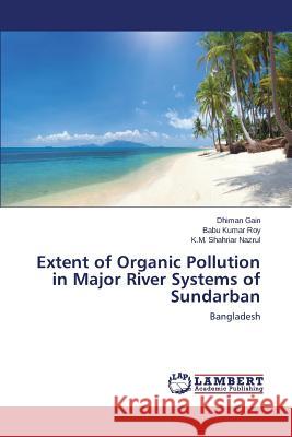 Extent of Organic Pollution in Major River Systems of Sundarban Gain Dhiman                              Roy Babu Kumar                           Nazrul K. M. Shahriar 9783659627484