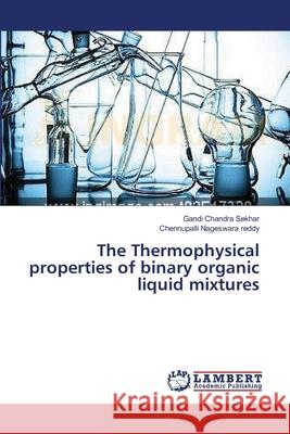 The Thermophysical properties of binary organic liquid mixtures Sekhar Gandi Chandra                     Nageswara Reddy Chennupalli 9783659628788