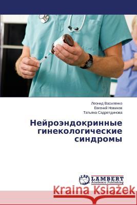 Neyroendokrinnye ginekologicheskie sindromy Vasilenko Leonid                         Novikov Evgeniy                          Sadretdinova Tat'yana 9783659628863