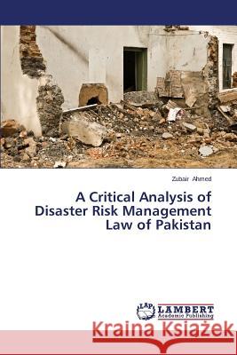 A Critical Analysis of Disaster Risk Management Law of Pakistan Ahmed Zubair 9783659628917