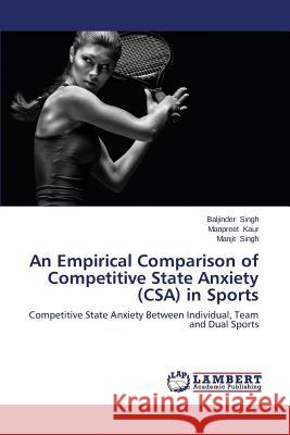 An Empirical Comparison of Competitive State Anxiety (CSA) in Sports Singh Baljinder                          Kaur Manpreet                            Singh Manjit 9783659629204