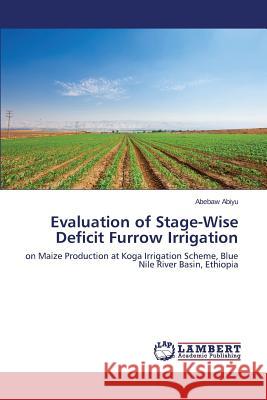 Evaluation of Stage-Wise Deficit Furrow Irrigation Abiyu Abebaw 9783659629556 LAP Lambert Academic Publishing