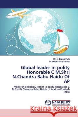 Global leader in polity Honorable C M.Shri N.Chandra Babu Naidu Of AP Sreeramulu, N. 9783659629730 LAP Lambert Academic Publishing