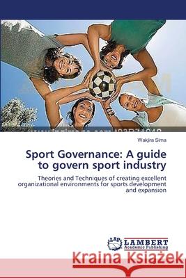 Sport Governance: A guide to govern sport industry Sima, Wakjira 9783659630170