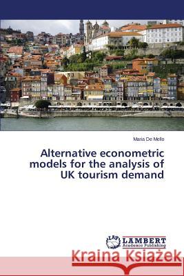 Alternative econometric models for the analysis of UK tourism demand De Mello Maria 9783659630309 LAP Lambert Academic Publishing