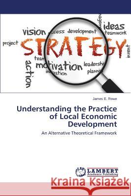 Understanding the Practice of Local Economic Development Rowe James E. 9783659630453