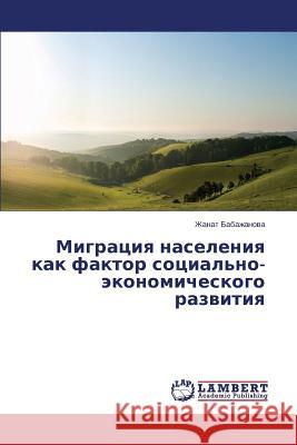Migratsiya naseleniya kak faktor sotsial'no-ekonomicheskogo razvitiya Babazhanova Zhanat 9783659630651 LAP Lambert Academic Publishing