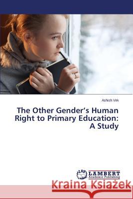 The Other Gender's Human Right to Primary Education: A Study Virk Ashish 9783659630712
