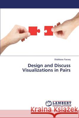 Design and Discuss Visualizations in Pairs Farooq Shahbano 9783659630880