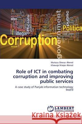 Role of ICT in combating corruption and improving public services Ahmed Murtaza Sheraz 9783659630910