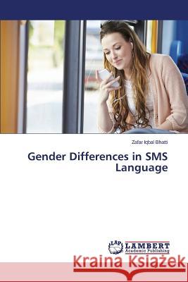 Gender Differences in SMS Language Bhatti Zafar Iqbal 9783659631047 LAP Lambert Academic Publishing