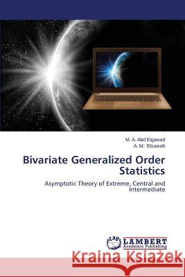 Bivariate Generalized Order Statistics Abd Elgawad M. a.                        Elsawah a. M. 9783659631467 LAP Lambert Academic Publishing
