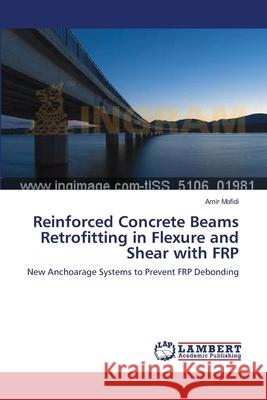 Reinforced Concrete Beams Retrofitting in Flexure and Shear with FRP Mofidi, Amir 9783659631535