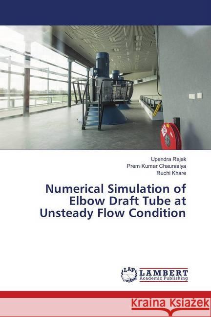 Numerical Simulation of Elbow Draft Tube at Unsteady Flow Condition Rajak, Upendra; Chaurasiya, Prem Kumar; Khare, Ruchi 9783659631689 LAP Lambert Academic Publishing