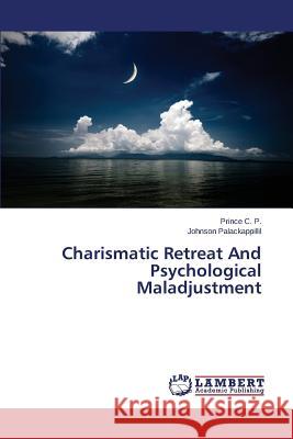 Charismatic Retreat And Psychological Maladjustment C. P. Prince                             Palackappillil Johnson 9783659631702 LAP Lambert Academic Publishing