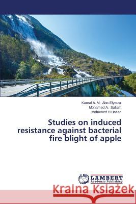 Studies on induced resistance against bacterial fire blight of apple Abo-Elyousr Kamal a. M. 9783659632105