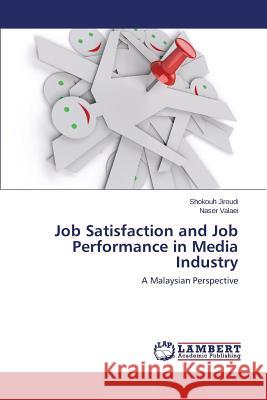 Job Satisfaction and Job Performance in Media Industry Jiroudi Shokouh                          Valaei Naser 9783659632181