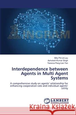 Interdependence between Agents in Multi Agent Systems Lau, Billy Pik Lik 9783659632204 LAP Lambert Academic Publishing