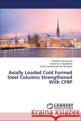 Axially Loaded Cold Formed Steel Columns Strengthened With CFRP Kalavagunta Sreedhar 9783659632693