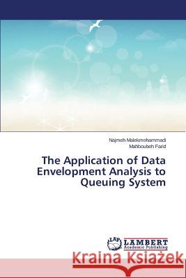 The Application of Data Envelopment Analysis to Queuing System Malekmohammadi Najmeh                    Farid Mahboubeh 9783659632778