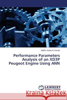 Performance Parameters Analysis of an XD3P Peugeot Engine Using ANN M. Gowda Madhu Sudan 9783659632891 LAP Lambert Academic Publishing