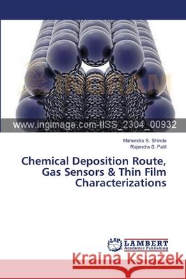 Chemical Deposition Route, Gas Sensors & Thin Film Characterizations Shinde Mahendra S.                       Patil Rajendra S. 9783659632907