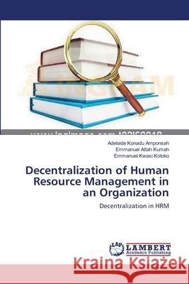 Decentralization of Human Resource Management in an Organization Konadu Amponsah, Adelaide 9783659633317 LAP Lambert Academic Publishing