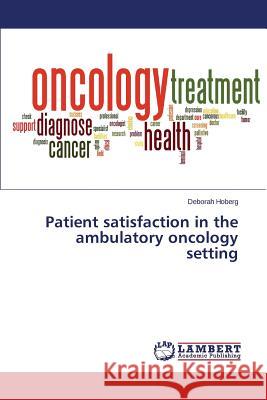 Patient satisfaction in the ambulatory oncology setting Hoberg Deborah 9783659633331