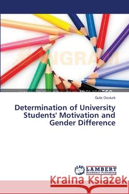 Determination of University Students' Motivation and Gender Difference Ozuturk Guliz 9783659633560
