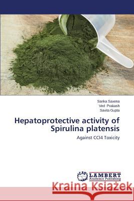 Hepatoprotective activity of Spirulina platensis Saxena Sarika 9783659633881 LAP Lambert Academic Publishing