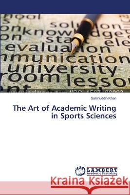 The Art of Academic Writing in Sports Sciences Khan Salahuddin 9783659634017 LAP Lambert Academic Publishing