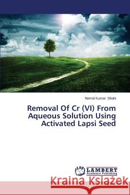 Removal Of Cr (VI) From Aqueous Solution Using Activated Lapsi Seed Shahi Nirmal Kumar 9783659634079 LAP Lambert Academic Publishing